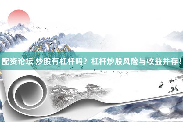 配资论坛 炒股有杠杆吗？杠杆炒股风险与收益并存！